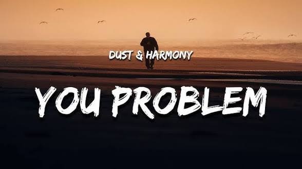 Dust & Harmony - You problem